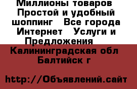 Миллионы товаров. Простой и удобный шоппинг - Все города Интернет » Услуги и Предложения   . Калининградская обл.,Балтийск г.